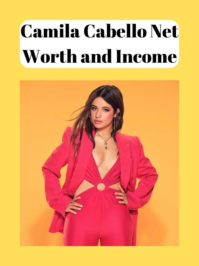 Camila Cabello Net Worth and Income
