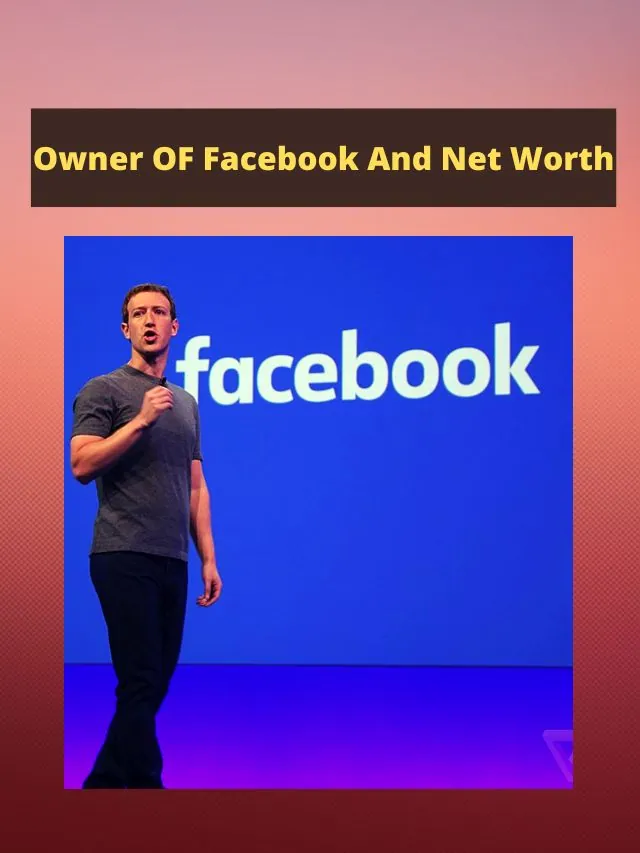 Owner OF Facebook And Net worth.