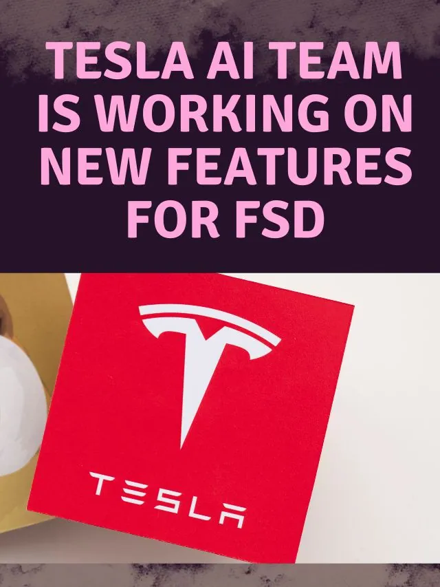 Tesla AI Team is Working on New Features for FSD