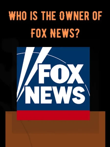 Who is the Owner of Fox News?